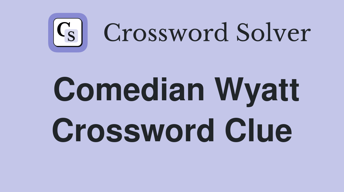 Comedian Wyatt Crossword Clue Answers Crossword Solver